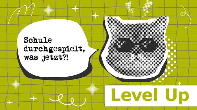 Level Up: Schule durchgespielt, was jetzt?